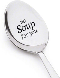 NO Soup For You! Soup Spoon  Novel  Gift engraved Stainless Steel Spoon - BOSTON CREATIVE COMPANY