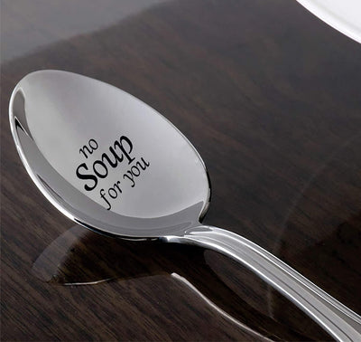 NO Soup For You! Soup Spoon  Novel  Gift engraved Stainless Steel Spoon - BOSTON CREATIVE COMPANY